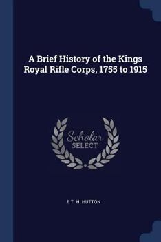 Paperback A Brief History of the Kings Royal Rifle Corps, 1755 to 1915 Book