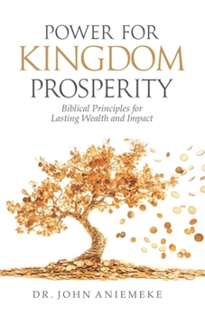 Paperback Power for Kingdom Prosperity: Biblical Principles for Lasting Wealth and Impact Book