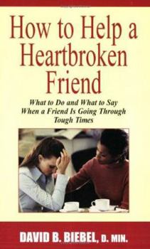 Paperback How to Help a Heartbroken Friend: What to Do and What to Say When a Friend Is Going Through Tough Times Book