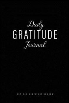 Daily Gratitude Journal: Black Cover 1 Year 52 Week of Mindful Thankfulness with Gratitude 365 Day of Gratefulness Daily Practices to Write In Simple Daily Thanksgiving & Reflection Everyday Happiness