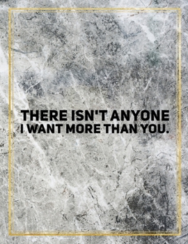 There isn't anyone I want more than you.: Marble Design 100 Pages Large Size 8.5" X 11" Inches Gratitude Journal And Productivity Task Book