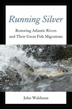 Hardcover Running Silver: Restoring Atlantic Rivers and Their Great Fish Migrations Book