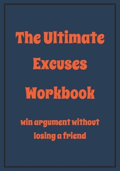 Paperback The Ultimate excuses workbook win argument without losing a friend: Snarky Sarcastic Gag Gift for friends male and female - appreciation gift for your Book