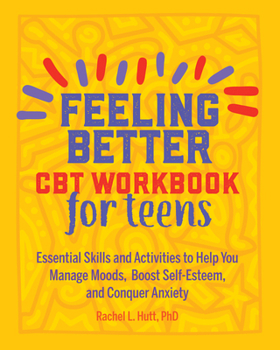 Paperback Feeling Better: CBT Workbook for Teens: Essential Skills and Activities to Help You Manage Moods, Boost Self-Esteem, and Conquer Anxiety Book