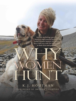Hardcover Why Women Hunt: Ancient Mythology Gave the Huntress Supernatural Powers--Today's Female Hunters Are Smart, Savvy and Very Real. an Ins Book