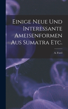 Hardcover Einige Neue Und Interessante Ameisenformen Aus Sumatra Etc. Book
