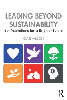 Paperback Leading Beyond Sustainability: Six Aspirations for a Brighter Future Book