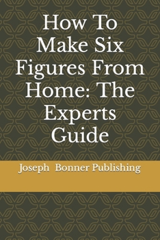 Paperback How To Make Six Figures From Home: The Experts Guide Book