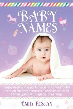 Paperback Baby Names: Enjoy Finding The Perfect Name For Your Baby Through The Most Complete And Simple Baby Names Guide With Special Meanin Book