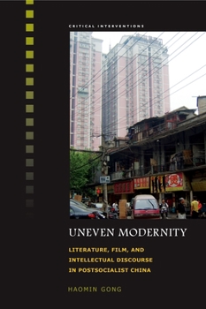 Uneven Modernity: Literature, Film, and Intellectual Discourse in Postsocialist China - Book  of the Critical Interventions