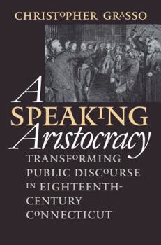 Paperback Speaking Aristocracy: Transforming Public Discourse in Eighteenth-Century Connecticut Book