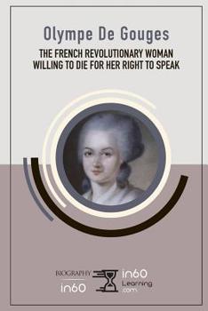 Paperback Olympe De Gouges: The French Revolutionary Woman Willing to Die for her Right to Speak Book