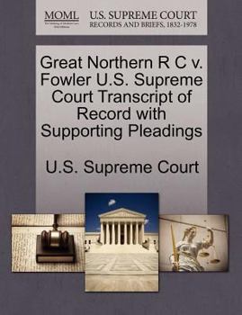 Paperback Great Northern R C V. Fowler U.S. Supreme Court Transcript of Record with Supporting Pleadings Book