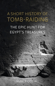 Hardcover A Short History of Tomb-Raiding: The Epic Hunt for Egypt's Treasures Book
