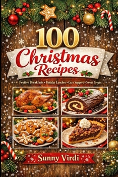 100 Christmas Recipes: Festive Breakfasts, Cozy Lunches, Holiday Suppers & Magical Desserts