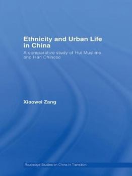 Ethnicity and Urban Life in China: A Comparative Study of Hui Muslims and Han Chinese (Routledge Studies on China in Transition )