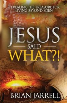 Paperback Jesus Said WHAT?!: Revealing His Treasure for Living Beyond Eden Book