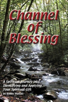 Channel of Blessing: A Spiritual Journey into Identifying and Applying Your Spiritual Gift