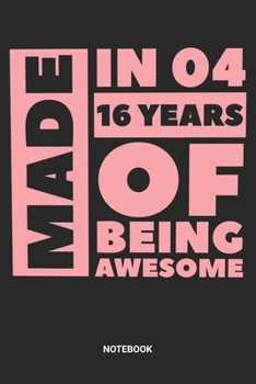 Made in 04 16 Years of Being Awesome Notebook: Sweet Sixteen Notebook (6x9 inches) with Blank Pages ideal as a Sweet 16 Journal. Perfect as a Sweet 16 ... Party. Great gift for Girls and Teens