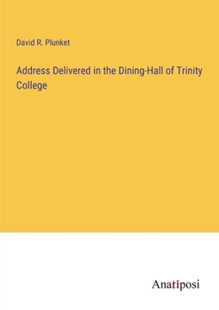 Address Delivered in the Dining-Hall of Trinity College