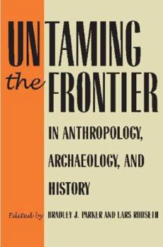 Untaming the Frontier in Anthropology, Archaeology, and History