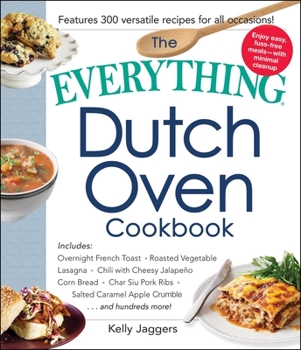 Paperback The Everything Dutch Oven Cookbook: Includes Overnight French Toast, Roasted Vegetable Lasagna, Chili with Cheesy Jalapeno Corn Bread, Char Siu Pork R Book