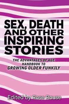 Paperback Sex, Death and Other Inspiring Stories: The Advantages of Age Handbook to Growing Older Funkily Book