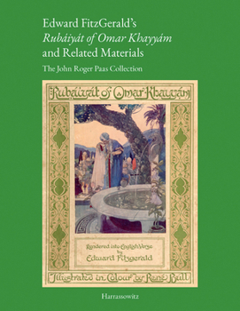 Edward Fitzgerald's 'Rubaiyat of Omar Khayyam' and Related Materials: The John Roger Paas Collection. Special Edition, Numbered and Signed by the Author