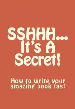 Paperback SSHHH...It's A Secret!: How to write your amazing book fast. Book