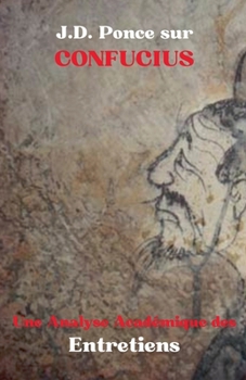 J.D. Ponce sur Confucius: Une Analyse Académique des Entretiens (Confucianisme) (French Edition)