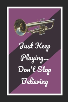 Paperback Bb Trumpet: Just Keep Playing.. Don't Stop Believing: Themed Novelty Lined Notebook / Journal To Write In Perfect Gift Item (6 x 9 Book