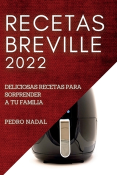 Paperback Recetas Breville 2022: Deliciosas Recetas Para Sorprender a Tu Familia [Spanish] Book