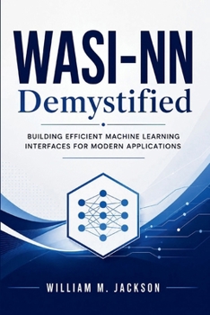 Paperback WASI-NN Demystified: Building Efficient Machine Learning Interfaces for Modern Applications Book