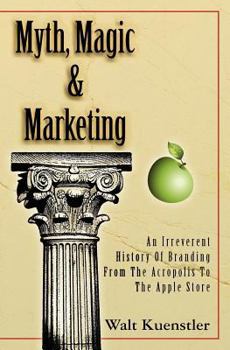 Paperback Myth, Magic & Marketing: An Irreverent History Of Branding From The Acropolis To The Apple Store Book