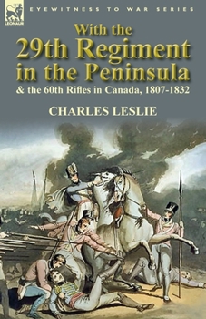 Paperback With the 29th Regiment in the Peninsula & the 60th Rifles in Canada, 1807-1832 Book