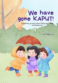 Paperback We have gone KAPUT!: Sometimes, growing means finding new friends and adventures. Book