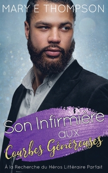 Son Infirmière aux Courbes Généreuses: UNE ROMANCE DE PETITE VILLE AVEC UNE HÉROÏNE AUX COURBES VOLUPTUEUSES (À la Recherche du Héros Littéraire Parfait) (French Edition)