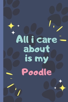 Paperback All I Care About Is My Poodle - Notebook: signed Notebook/Journal Book to Write in, (6" x 9"), 120 Pages Book