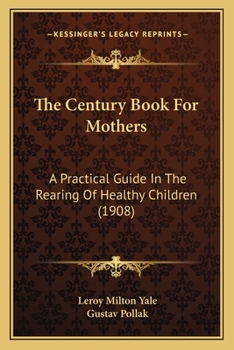 Paperback The Century Book For Mothers: A Practical Guide In The Rearing Of Healthy Children (1908) Book