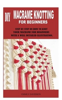 Paperback DIY Macrame Knotting for Beginners: Step by Step on How to Knot Your Macrame for Beginners with a Well Detailed Illustration Book