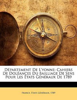 Département De L'yonne: Cahiers De Doléances Du Bailliage De Sens Pour Les États Généraux De 1789