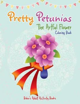 Paperback Pretty Petunias: The Artful Flower Coloring Book