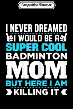 Paperback Composition Notebook: Womens Super Cool Funny Badminton Gift for Mom Journal/Notebook Blank Lined Ruled 6x9 100 Pages Book