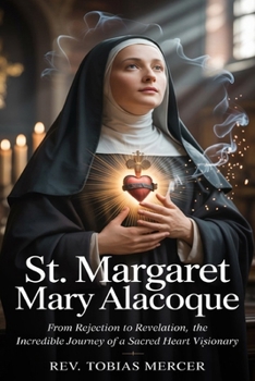 ST. MARGARET MARY ALACOQUE: From Rejection to Revelation, The Incredible Journey of a Sacred Heart Visionary.