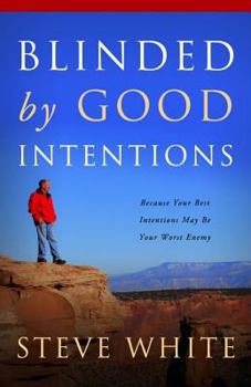 Paperback Blinded by Good Intentions: Because Your Best Intentions May Be Your Worst Enemy Book