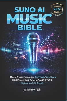 Suno AI Music Bible: Master Prompt Engineering, Suno Studio, Voice Cloning & Build Your AI Music Career on Spotify & TikTok (Updated for v5.5 & Beyond)