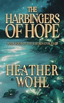 The Harbingers of Hope: Book Four of the Illuminator Saga