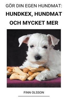 Paperback Gör din Egen Hundmat: Hundkex, Hundmat och Mycket mer [Swedish] Book