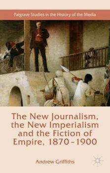 Hardcover The New Journalism, the New Imperialism and the Fiction of Empire, 1870-1900 Book