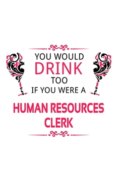 Paperback You Would Drink Too If You Were A Human Resources Clerk: Funny Human Resources Clerk Notebook, Human Resources Assistant Journal Gift, Diary, Doodle G Book